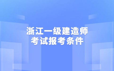 浙江一级建造师考试报考条件