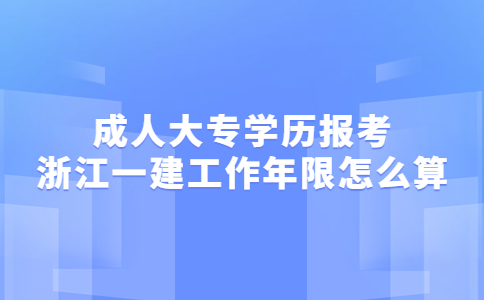 成人大专学历报考一建工作年限怎么算